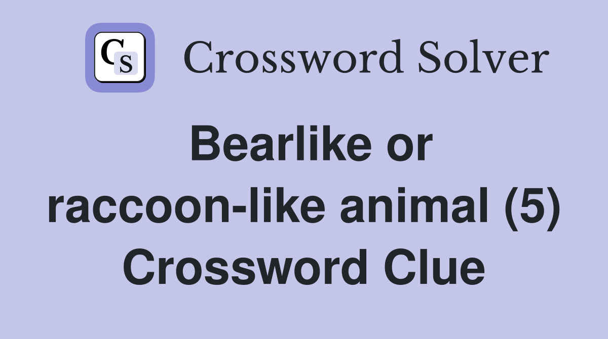Bearlike or raccoonlike animal (5) Crossword Clue Answers
